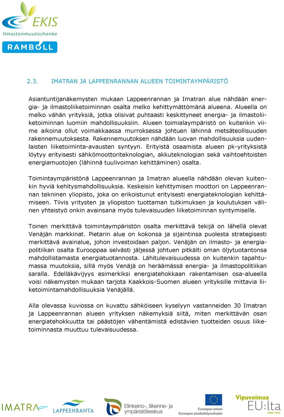 Alueen toimialaympäristö on kuitenkin viime aikoina ollut voimakkaassa murroksessa johtuen lähinnä metsäteollisuuden rakennemuutoksesta.