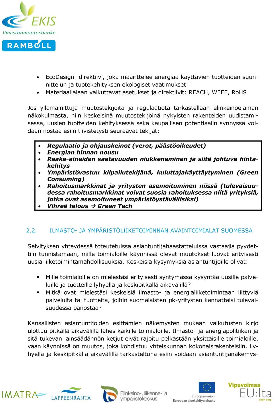 sekä kaupallisen potentiaalin synnyssä voidaan nostaa esiin tiivistetysti seuraavat tekijät: Regulaatio ja ohjauskeinot (verot, päästöoikeudet) Energian hinnan nousu Raaka-aineiden saatavuuden