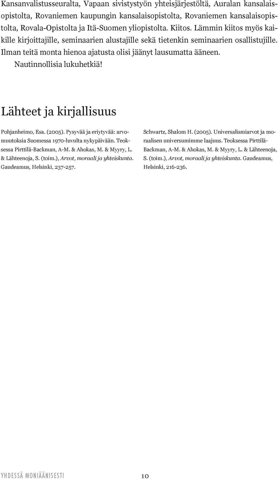 Nautinnollisia lukuhetkiä! Lähteet ja kirjallisuus Pohjanheimo, Esa. (2005). Pysyvää ja eriytyvää: arvomuutoksia Suomessa 1970-luvulta nykypäivään. Teoksessa Pirttilä-Backman, A-M. & Ahokas, M.