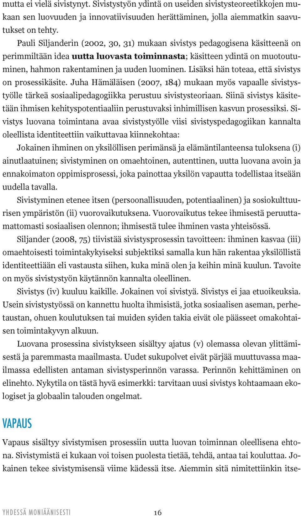 Lisäksi hän toteaa, että sivistys on prosessikäsite. Juha Hämäläisen (2007, 184) mukaan myös vapaalle sivistystyölle tärkeä sosiaalipedagogiikka perustuu sivistysteoriaan.