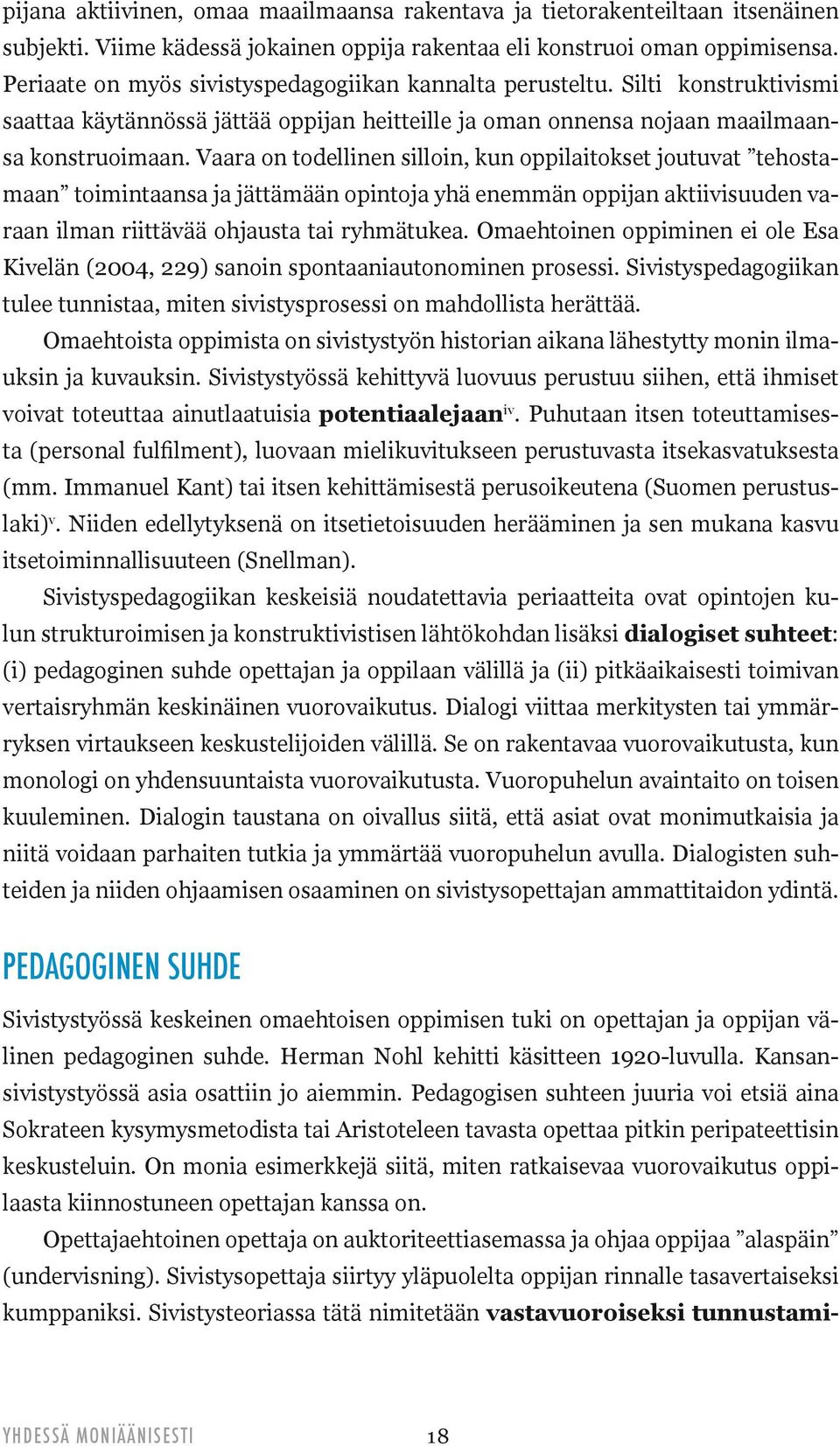 Vaara on todellinen silloin, kun oppilaitokset joutuvat tehostamaan toimintaansa ja jättämään opintoja yhä enemmän oppijan aktiivisuuden varaan ilman riittävää ohjausta tai ryhmätukea.