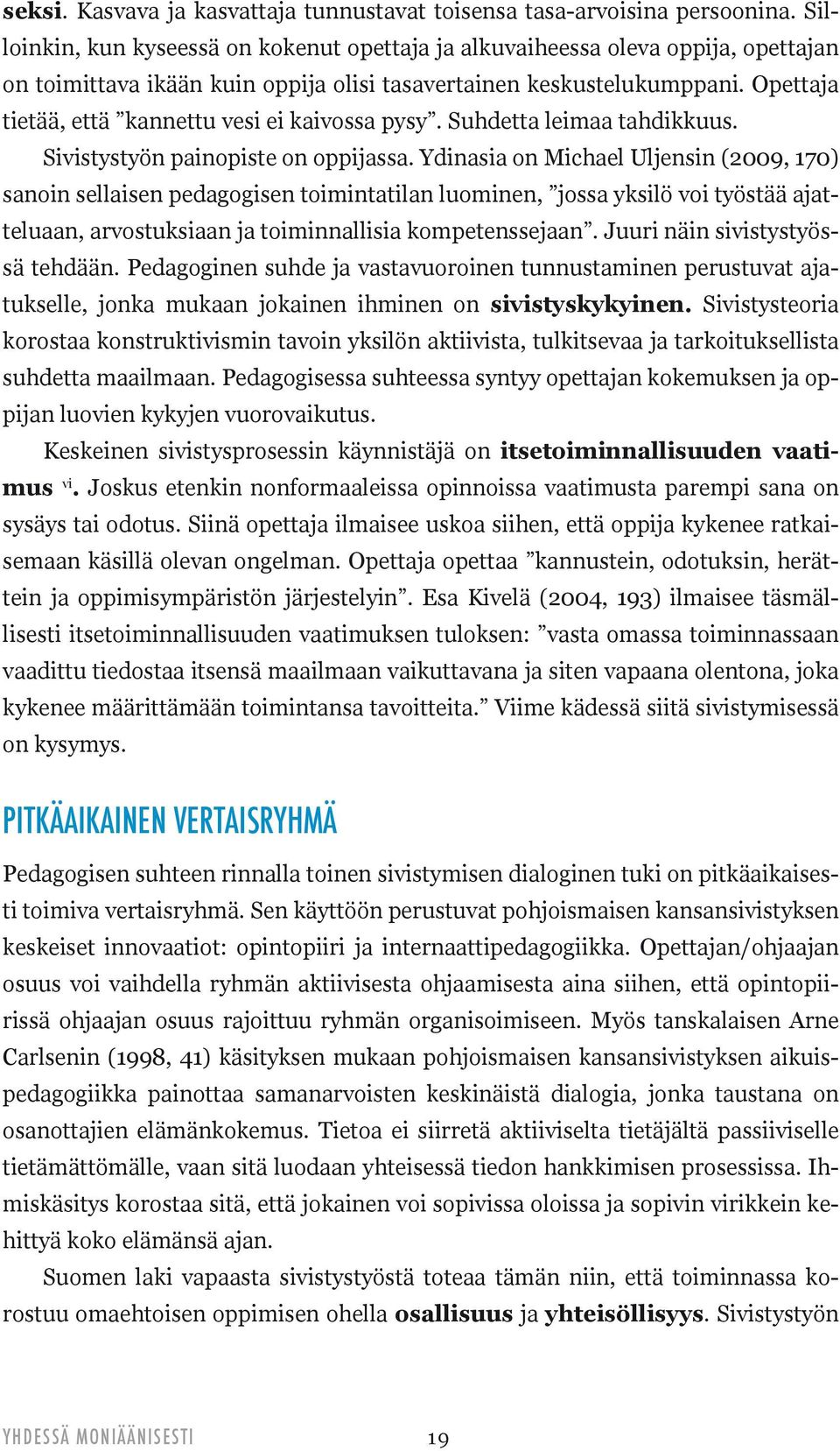 Opettaja tietää, että kannettu vesi ei kaivossa pysy. Suhdetta leimaa tahdikkuus. Sivistystyön painopiste on oppijassa.