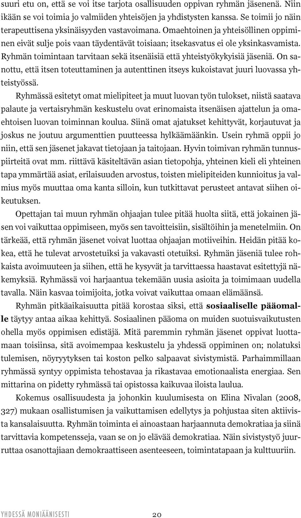 Ryhmän toimintaan tarvitaan sekä itsenäisiä että yhteistyökykyisiä jäseniä. On sanottu, että itsen toteuttaminen ja autenttinen itseys kukoistavat juuri luovassa yhteistyössä.