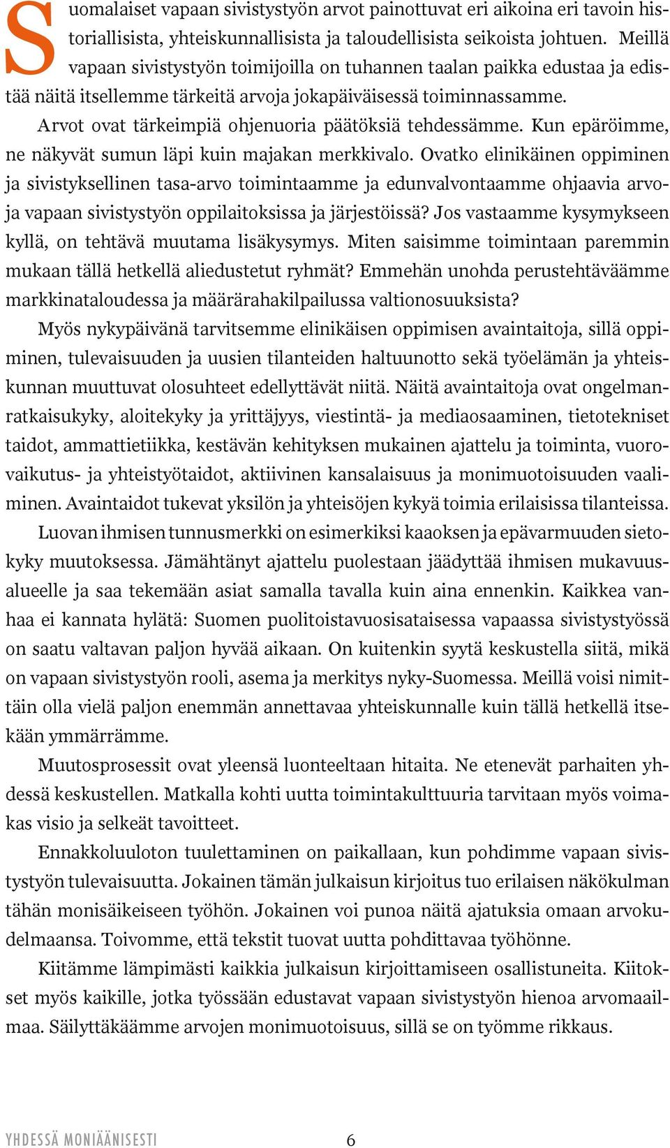 Arvot ovat tärkeimpiä ohjenuoria päätöksiä tehdessämme. Kun epäröimme, ne näkyvät sumun läpi kuin majakan merkkivalo.