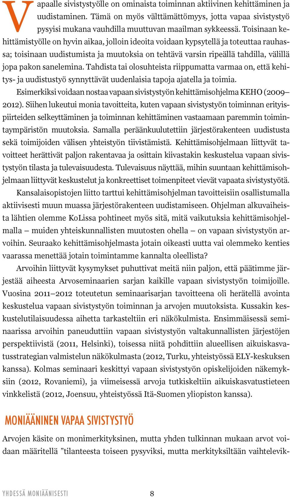 sanelemina. Tahdista tai olosuhteista riippumatta varmaa on, että kehitys- ja uudistustyö synnyttävät uudenlaisia tapoja ajatella ja toimia.