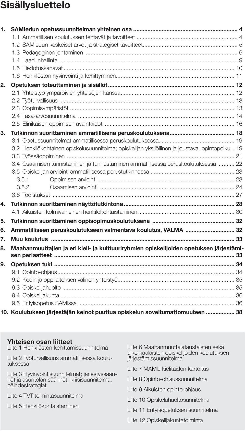 1 Yhteistyö ympäröivien yhteisöjen kanssa... 12 2.2 Työturvallisuus... 13 2.3 Oppimisympäristöt... 13 2.4 Tasa-arvosuunnitelma... 14 2.5 Elinikäisen oppimisen avaintaidot... 16 3.