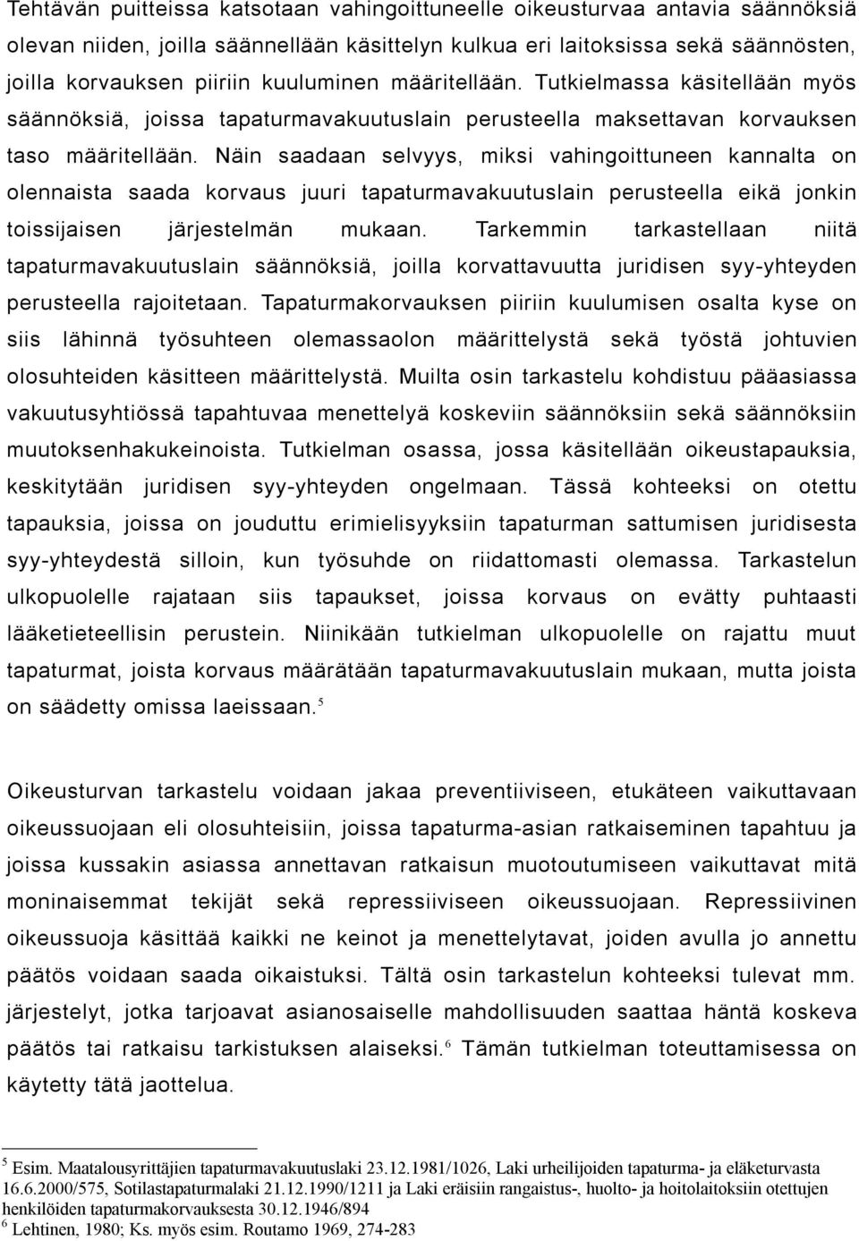 Näin saadaan selvyys, miksi vahingoittuneen kannalta on olennaista saada korvaus juuri tapaturmavakuutuslain perusteella eikä jonkin toissijaisen järjestelmän mukaan.