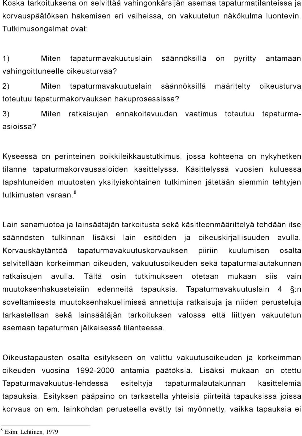 2) Miten tapaturmavakuutuslain säännöksillä määritelty oikeusturva toteutuu tapaturmakorvauksen hakuprosessissa? 3) Miten ratkaisujen ennakoitavuuden vaatimus toteutuu tapaturmaasioissa?