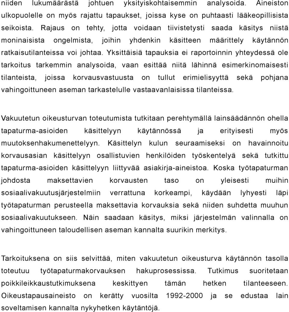 Yksittäisiä tapauksia ei raportoinnin yhteydessä ole tarkoitus tarkemmin analysoida, vaan esittää niitä lähinnä esimerkinomaisesti tilanteista, joissa korvausvastuusta on tullut erimielisyyttä sekä