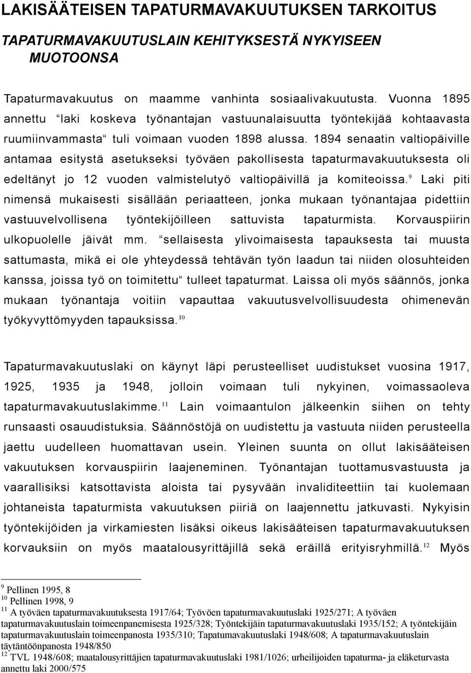 1894 senaatin valtiopäiville antamaa esitystä asetukseksi työväen pakollisesta tapaturmavakuutuksesta oli edeltänyt jo 12 vuoden valmistelutyö valtiopäivillä ja komiteoissa.