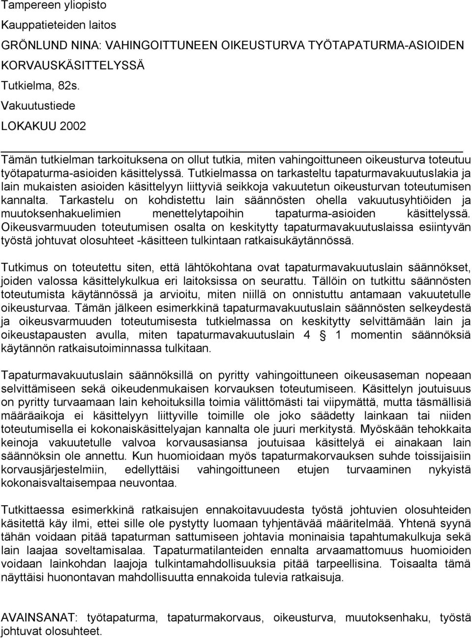 Tutkielmassa on tarkasteltu tapaturmavakuutuslakia ja lain mukaisten asioiden käsittelyyn liittyviä seikkoja vakuutetun oikeusturvan toteutumisen kannalta.