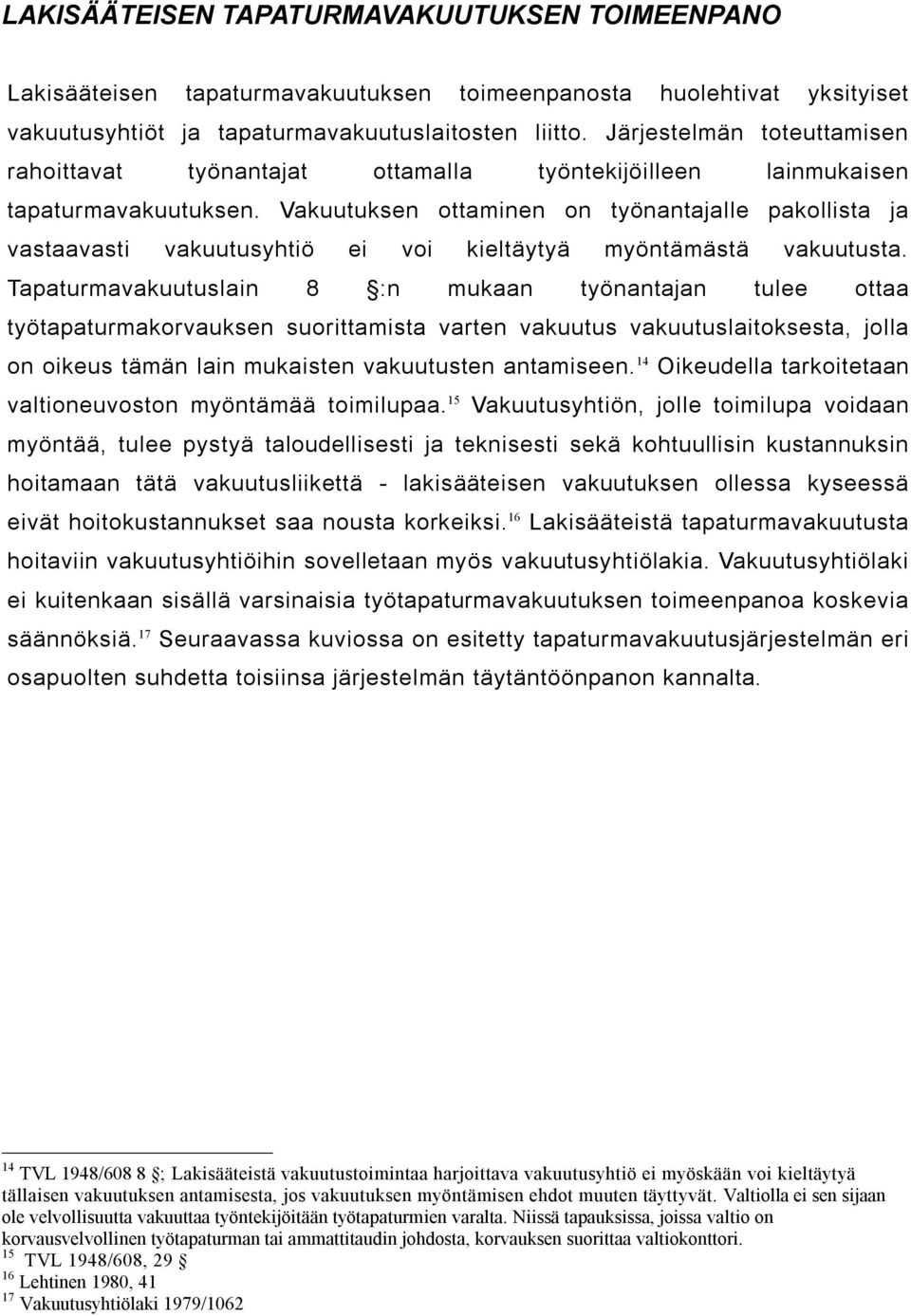 Vakuutuksen ottaminen on työnantajalle pakollista ja vastaavasti vakuutusyhtiö ei voi kieltäytyä myöntämästä vakuutusta.