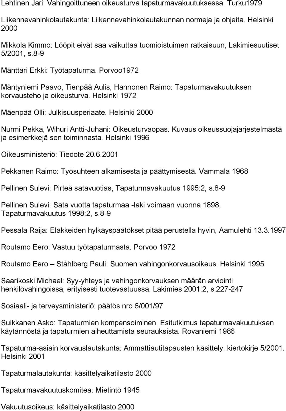 Porvoo1972 Mäntyniemi Paavo, Tienpää Aulis, Hannonen Raimo: Tapaturmavakuutuksen korvausteho ja oikeusturva. Helsinki 1972 Mäenpää Olli: Julkisuusperiaate.