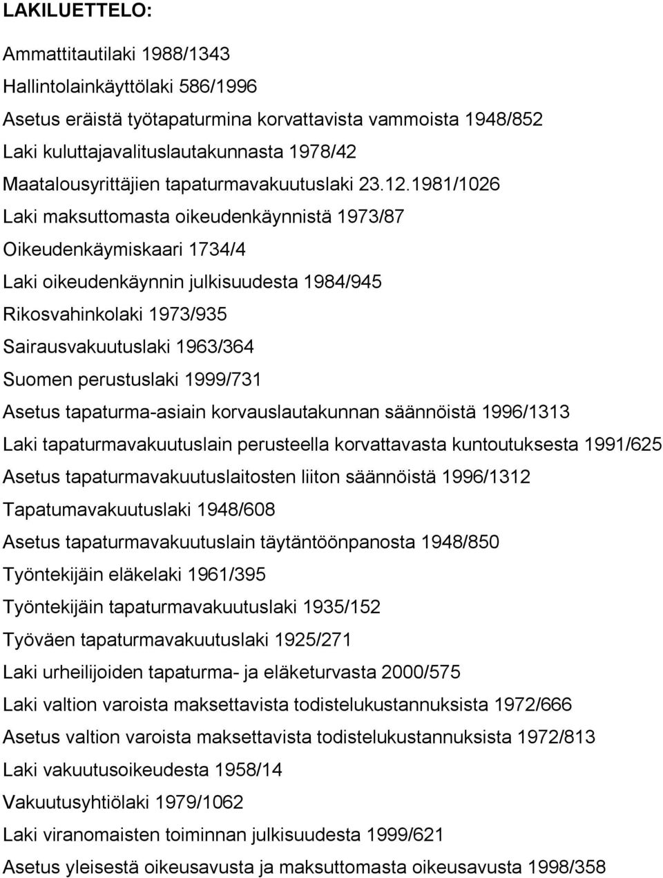 1981/1026 Laki maksuttomasta oikeudenkäynnistä 1973/87 Oikeudenkäymiskaari 1734/4 Laki oikeudenkäynnin julkisuudesta 1984/945 Rikosvahinkolaki 1973/935 Sairausvakuutuslaki 1963/364 Suomen