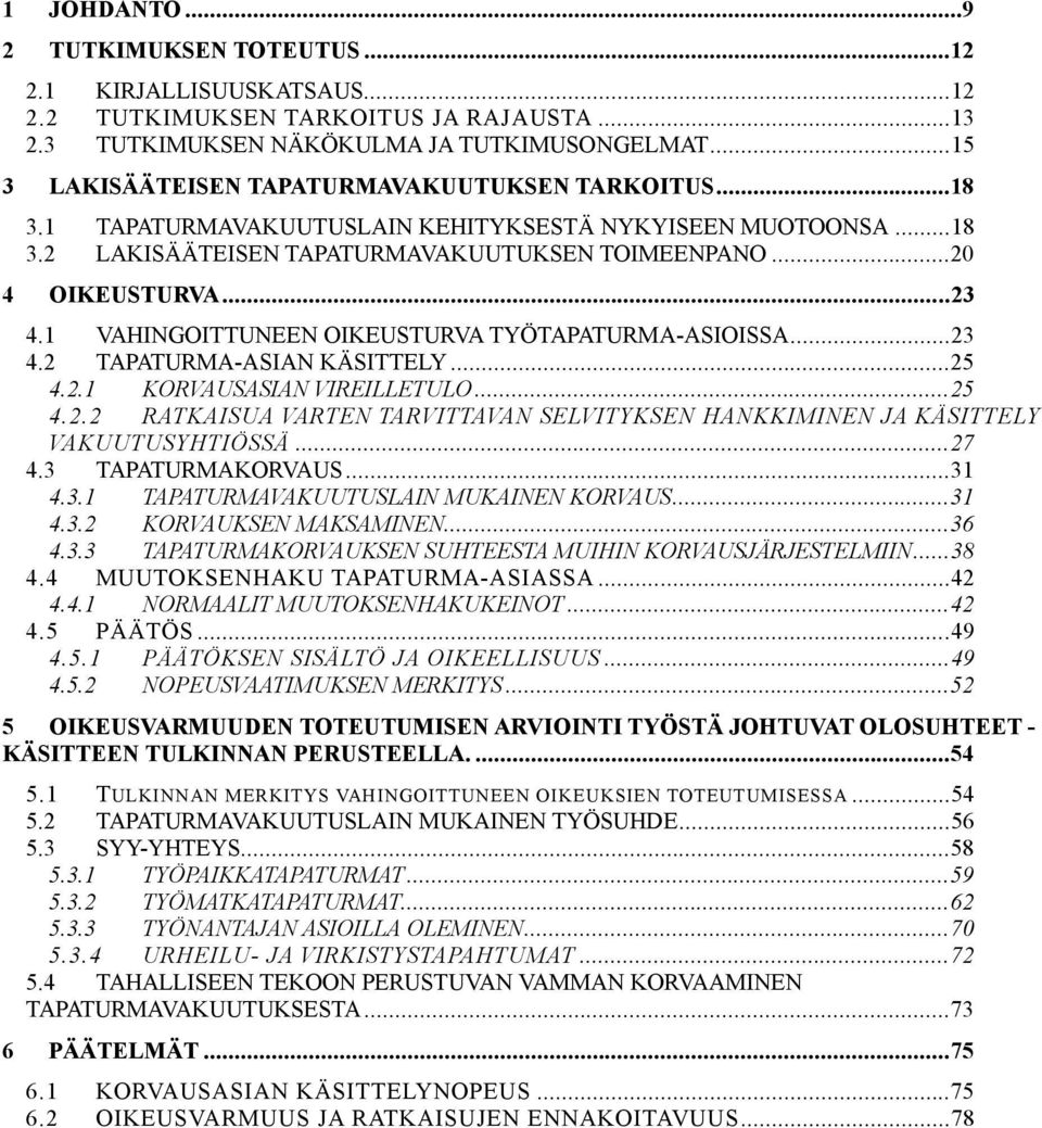 1 VAHINGOITTUNEEN OIKEUSTURVA TYÖTAPATURMA-ASIOISSA...23 4.2 TAPATURMA-ASIAN KÄSITTELY...25 4.2.1 KORVAUSASIAN VIREILLETULO...25 4.2.2 RATKAISUA VARTEN TARVITTAVAN SELVITYKSEN HANKKIMINEN JA KÄSITTELY VAKUUTUSYHTIÖSSÄ.