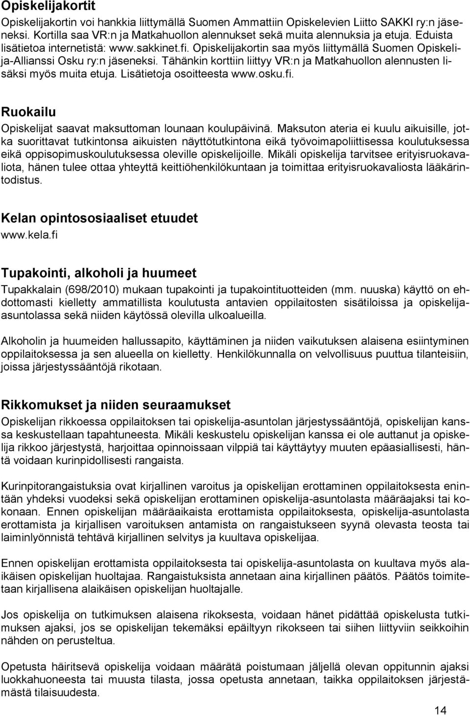 Tähänkin korttiin liittyy VR:n ja Matkahuollon alennusten lisäksi myös muita etuja. Lisätietoja osoitteesta www.osku.fi. Ruokailu Opiskelijat saavat maksuttoman lounaan koulupäivinä.
