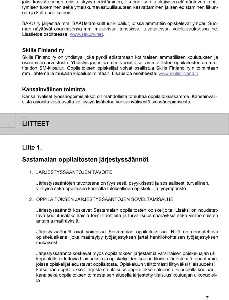 Lisätietoa osoitteessa: www.sakury.net. Skills Finland ry Skills Finland ry on yhdistys, joka pyrkii edistämään kotimaisen ammatillisen koulutuksen ja osaamisen arvostusta. Yhdistys järjestää mm.