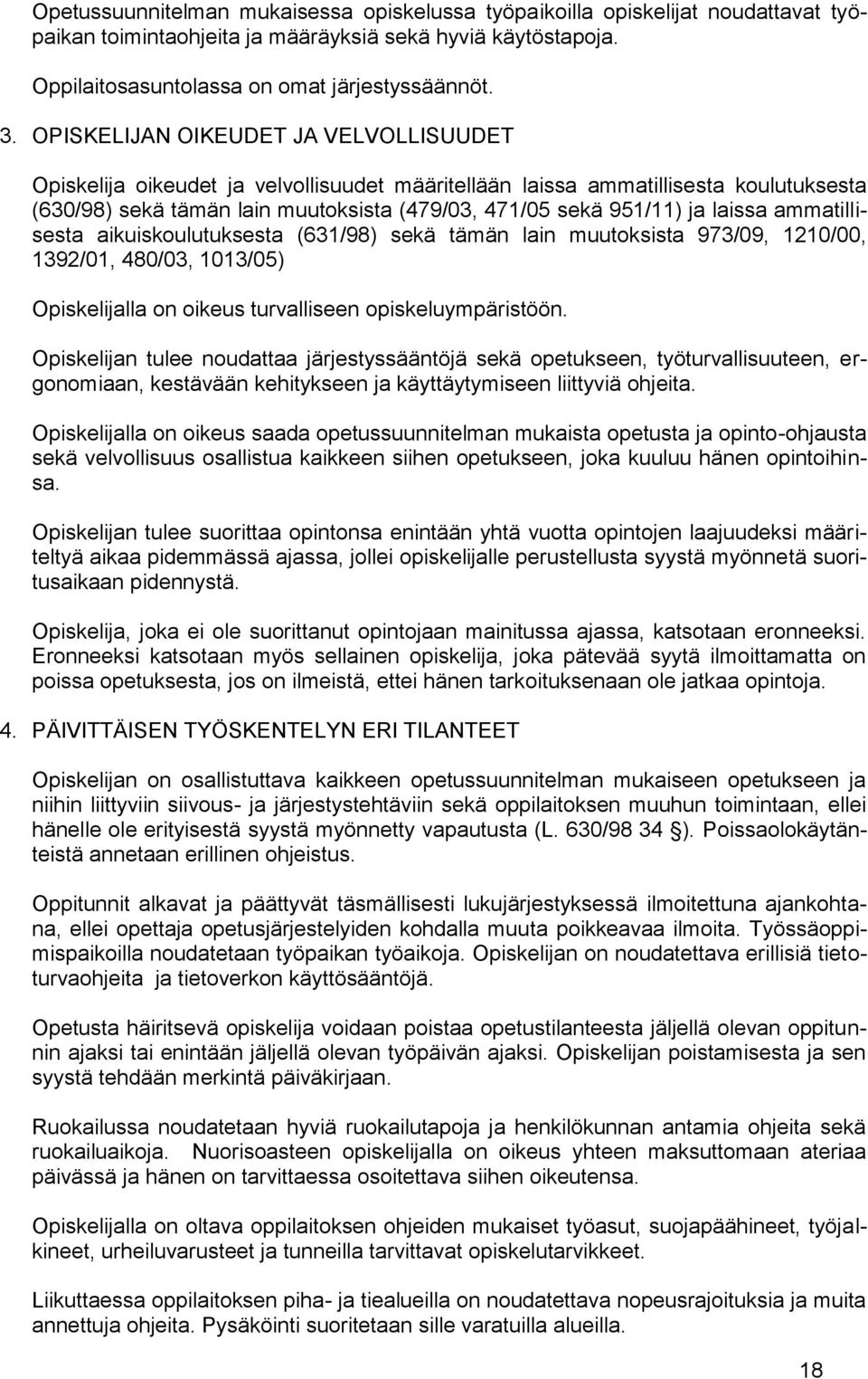 laissa ammatillisesta aikuiskoulutuksesta (631/98) sekä tämän lain muutoksista 973/09, 1210/00, 1392/01, 480/03, 1013/05) Opiskelijalla on oikeus turvalliseen opiskeluympäristöön.