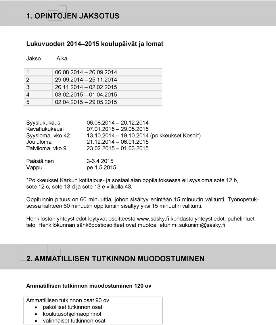 2015 01.03.2015 Pääsiäinen 3-6.4.2015 Vappu pe 1.5.2015 *Poikkeukset Karkun kotitalous- ja sosiaalialan oppilaitoksessa eli syysloma sote 12 b, sote 12 c, sote 13 d ja sote 13 e viikolla 43.