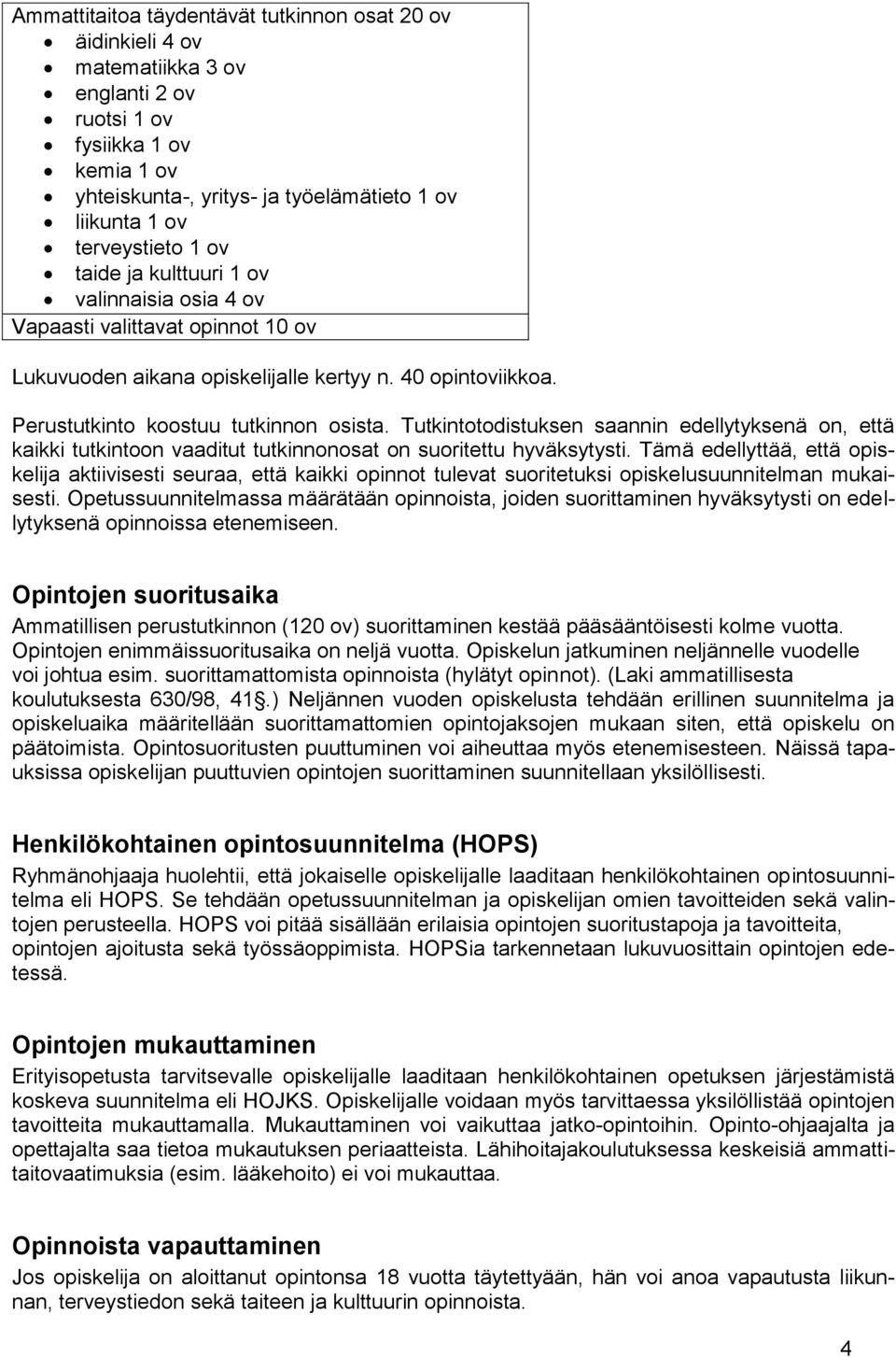 Tutkintotodistuksen saannin edellytyksenä on, että kaikki tutkintoon vaaditut tutkinnonosat on suoritettu hyväksytysti.