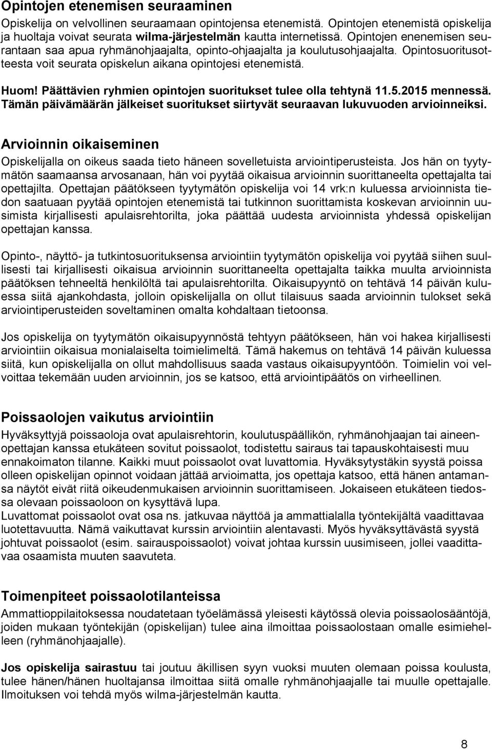 Päättävien ryhmien opintojen suoritukset tulee olla tehtynä 11.5.2015 mennessä. Tämän päivämäärän jälkeiset suoritukset siirtyvät seuraavan lukuvuoden arvioinneiksi.