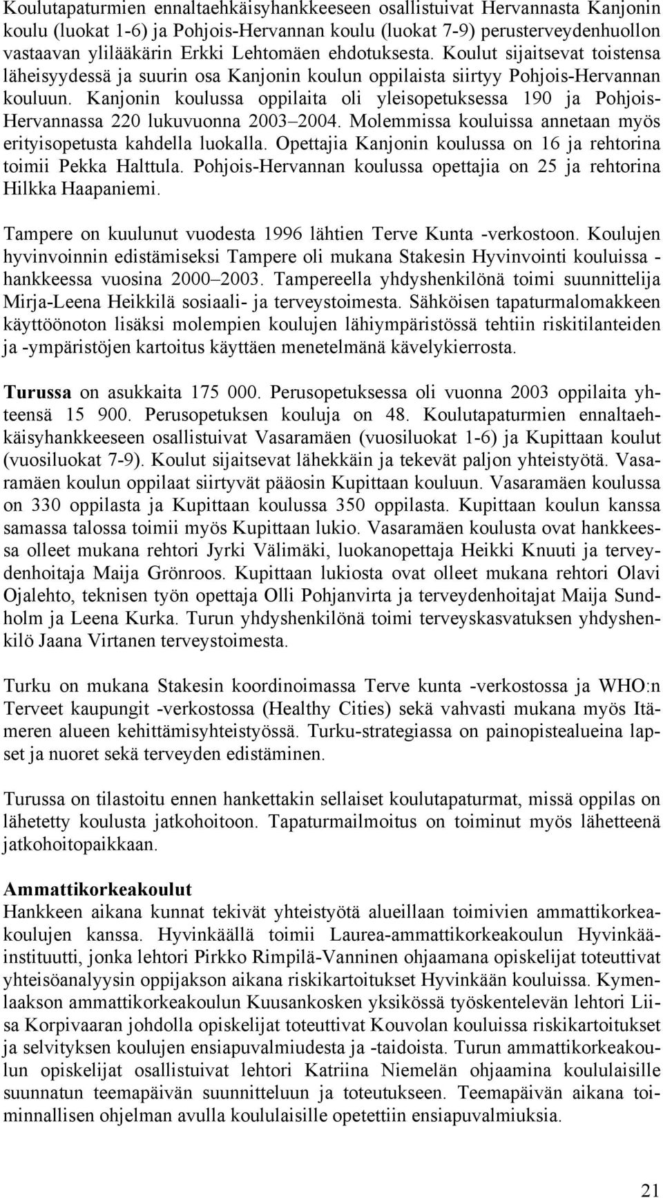 Kanjonin koulussa oppilaita oli yleisopetuksessa 190 ja Pohjois- Hervannassa 220 lukuvuonna 2003 2004. Molemmissa kouluissa annetaan myös erityisopetusta kahdella luokalla.