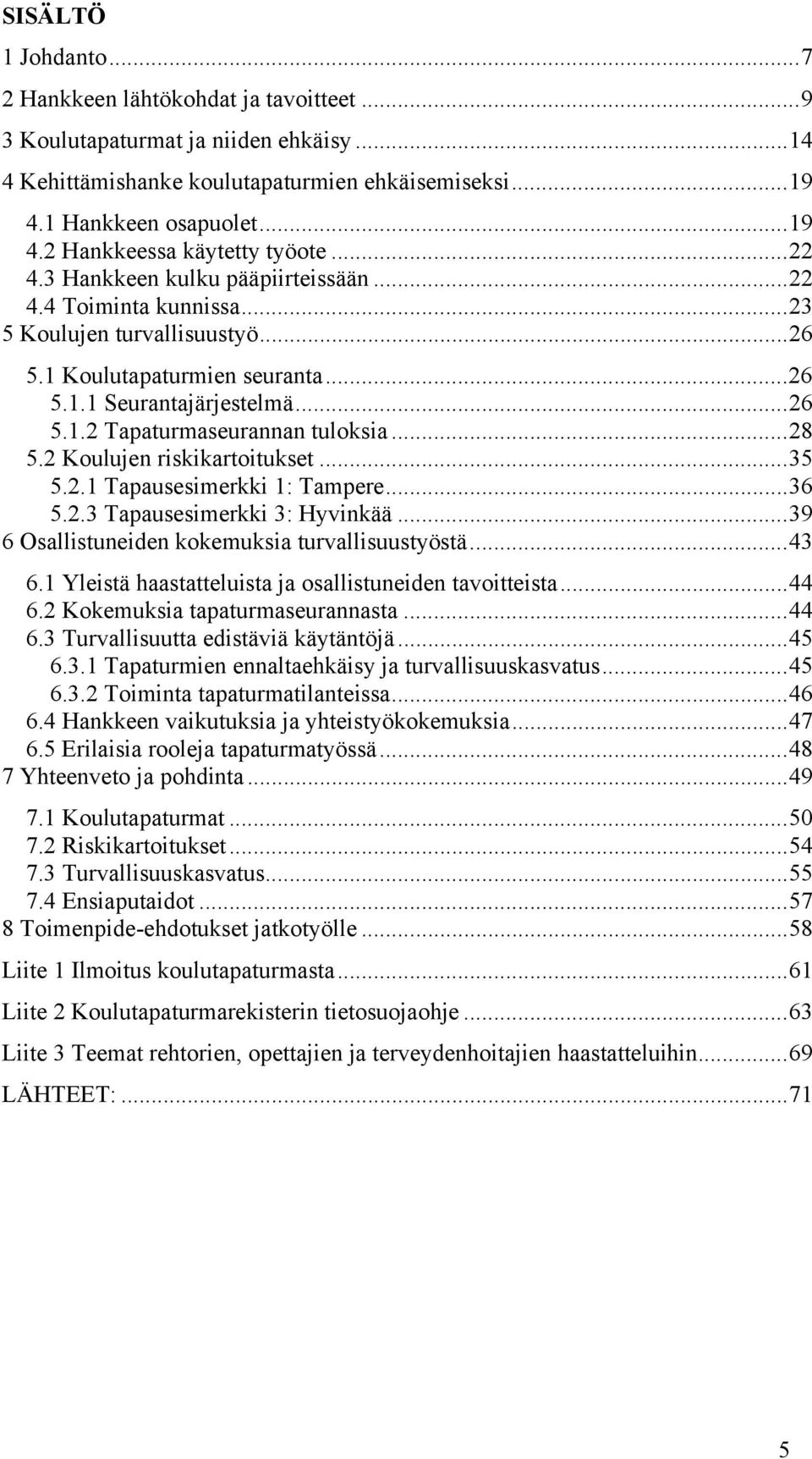 ..28 5.2 Koulujen riskikartoitukset...35 5.2.1 Tapausesimerkki 1: Tampere...36 5.2.3 Tapausesimerkki 3: Hyvinkää...39 6 Osallistuneiden kokemuksia turvallisuustyöstä...43 6.