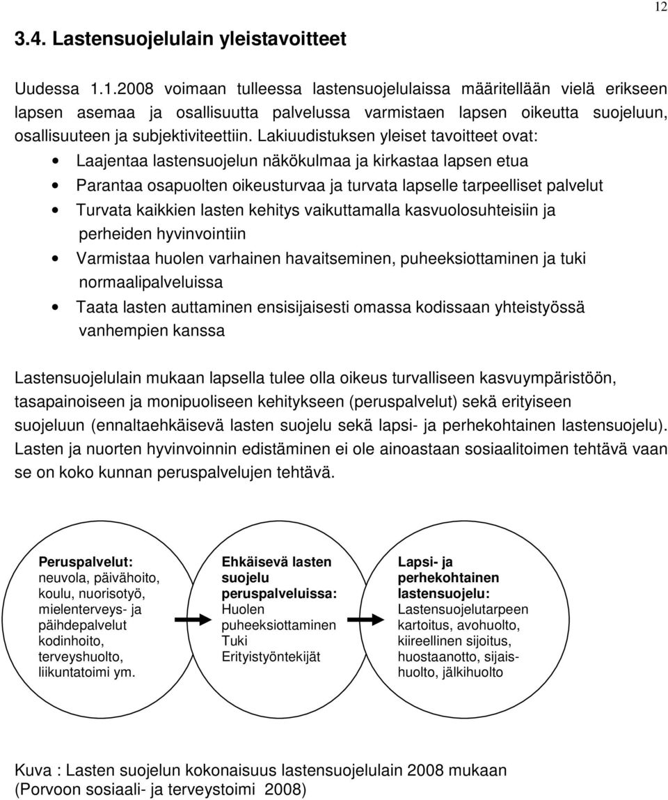 lasten kehitys vaikuttamalla kasvuolosuhteisiin ja perheiden hyvinvointiin Varmistaa huolen varhainen havaitseminen, puheeksiottaminen ja tuki normaalipalveluissa Taata lasten auttaminen