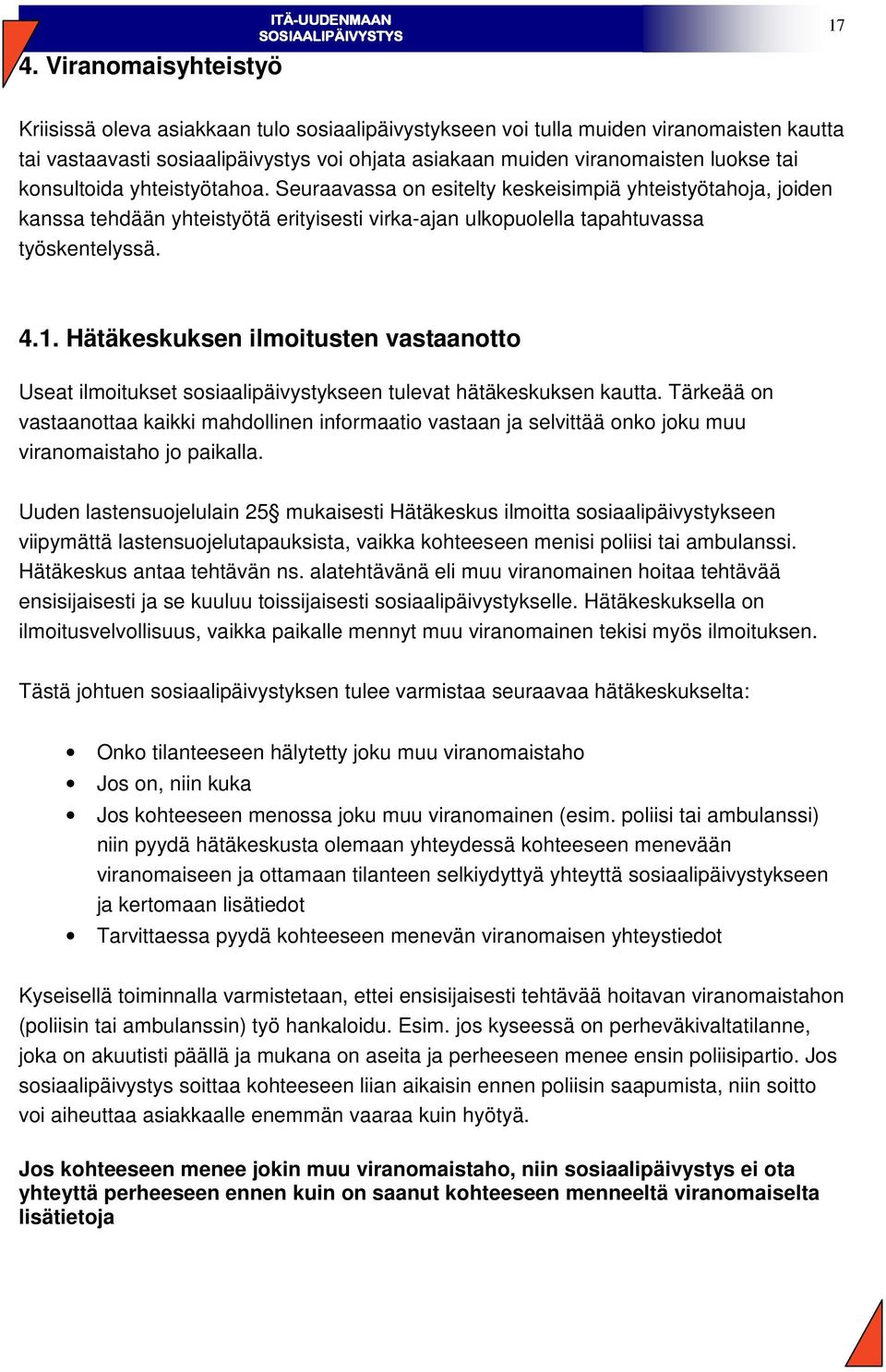 Seuraavassa on esitelty keskeisimpiä yhteistyötahoja, joiden kanssa tehdään yhteistyötä erityisesti virka-ajan ulkopuolella tapahtuvassa työskentelyssä. 4.1.