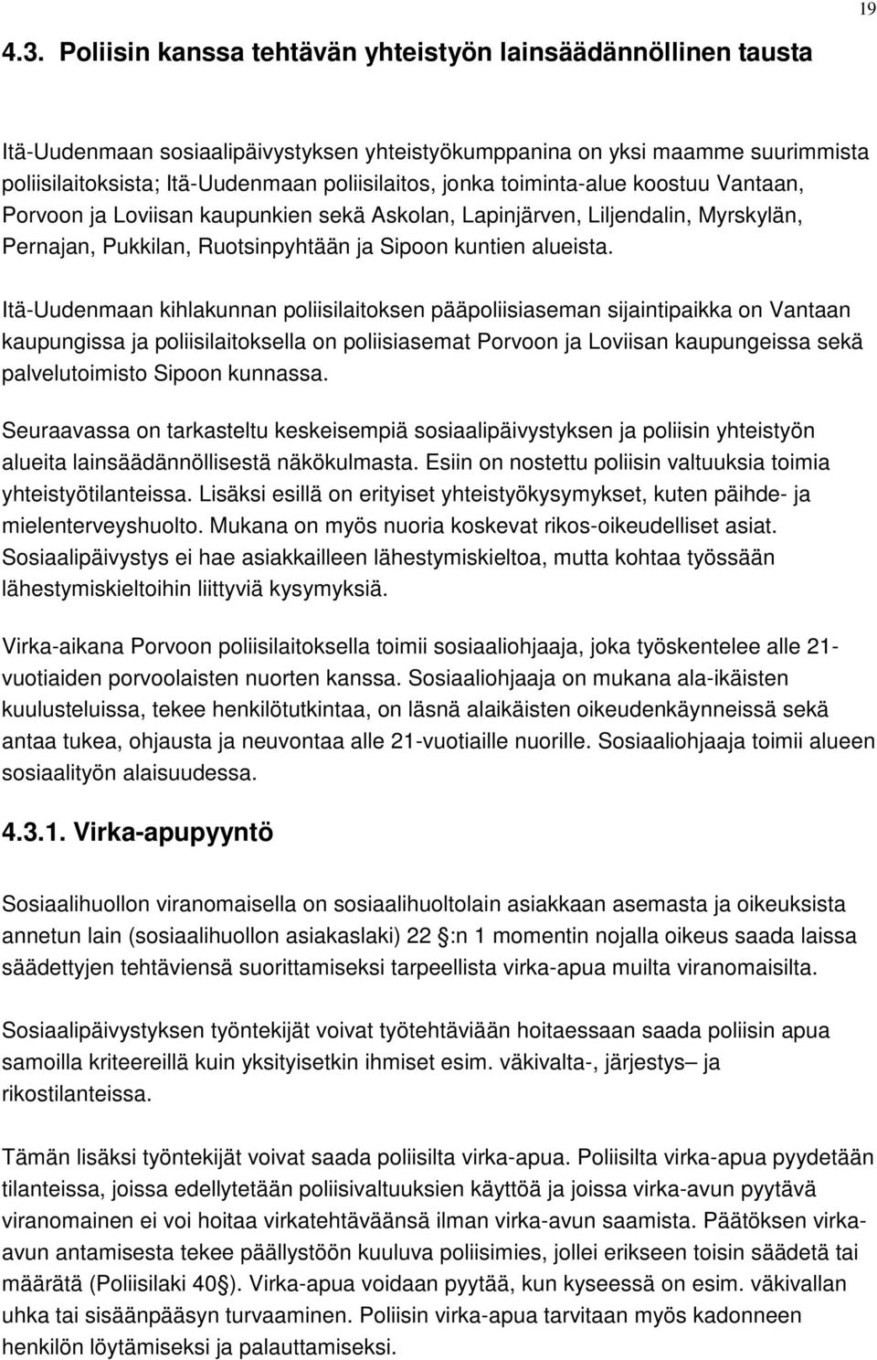 toiminta-alue koostuu Vantaan, Porvoon ja Loviisan kaupunkien sekä Askolan, Lapinjärven, Liljendalin, Myrskylän, Pernajan, Pukkilan, Ruotsinpyhtään ja Sipoon kuntien alueista.