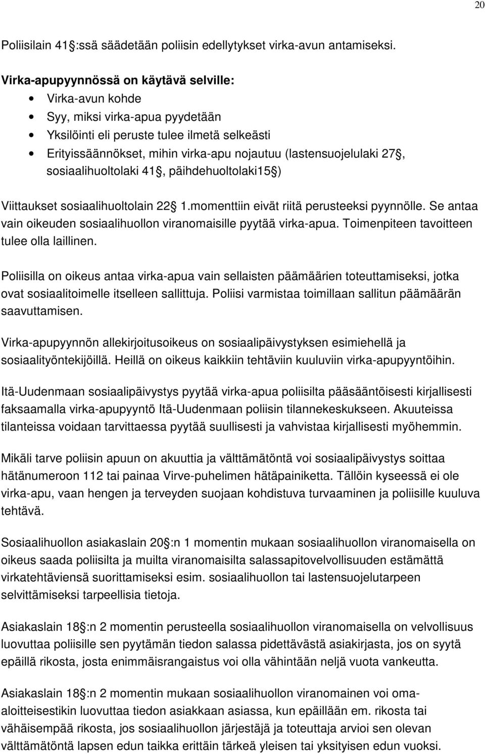 27, sosiaalihuoltolaki 41, päihdehuoltolaki15 ) Viittaukset sosiaalihuoltolain 22 1.momenttiin eivät riitä perusteeksi pyynnölle.