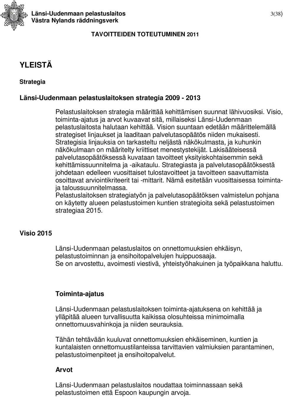 Vision suuntaan edetään määrittelemällä strategiset linjaukset ja laaditaan palvelutasopäätös niiden mukaisesti.