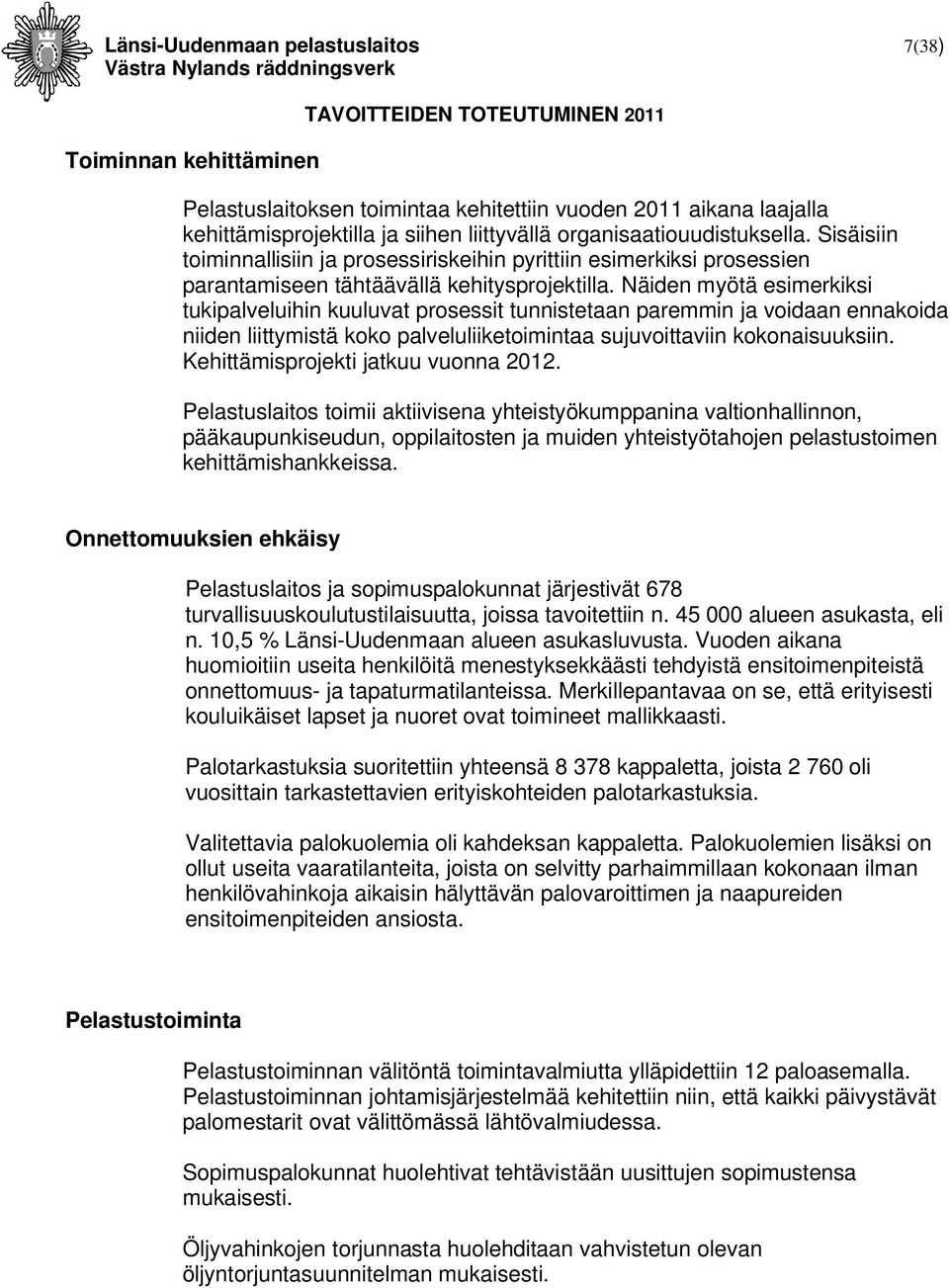 Näiden myötä esimerkiksi tukipalveluihin kuuluvat prosessit tunnistetaan paremmin ja voidaan ennakoida niiden liittymistä koko palveluliiketoimintaa sujuvoittaviin kokonaisuuksiin.