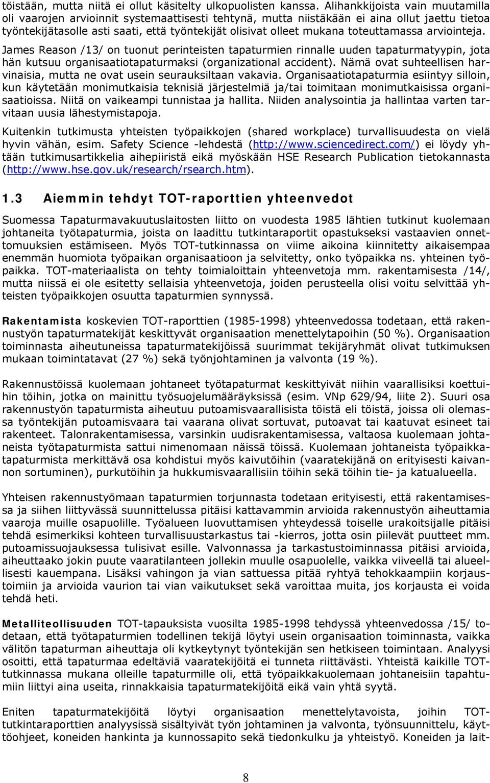 toteuttamassa arviointeja. James Reason /13/ on tuonut perinteisten tapaturmien rinnalle uuden tapaturmatyypin, jota hän kutsuu organisaatiotapaturmaksi (organizational accident).