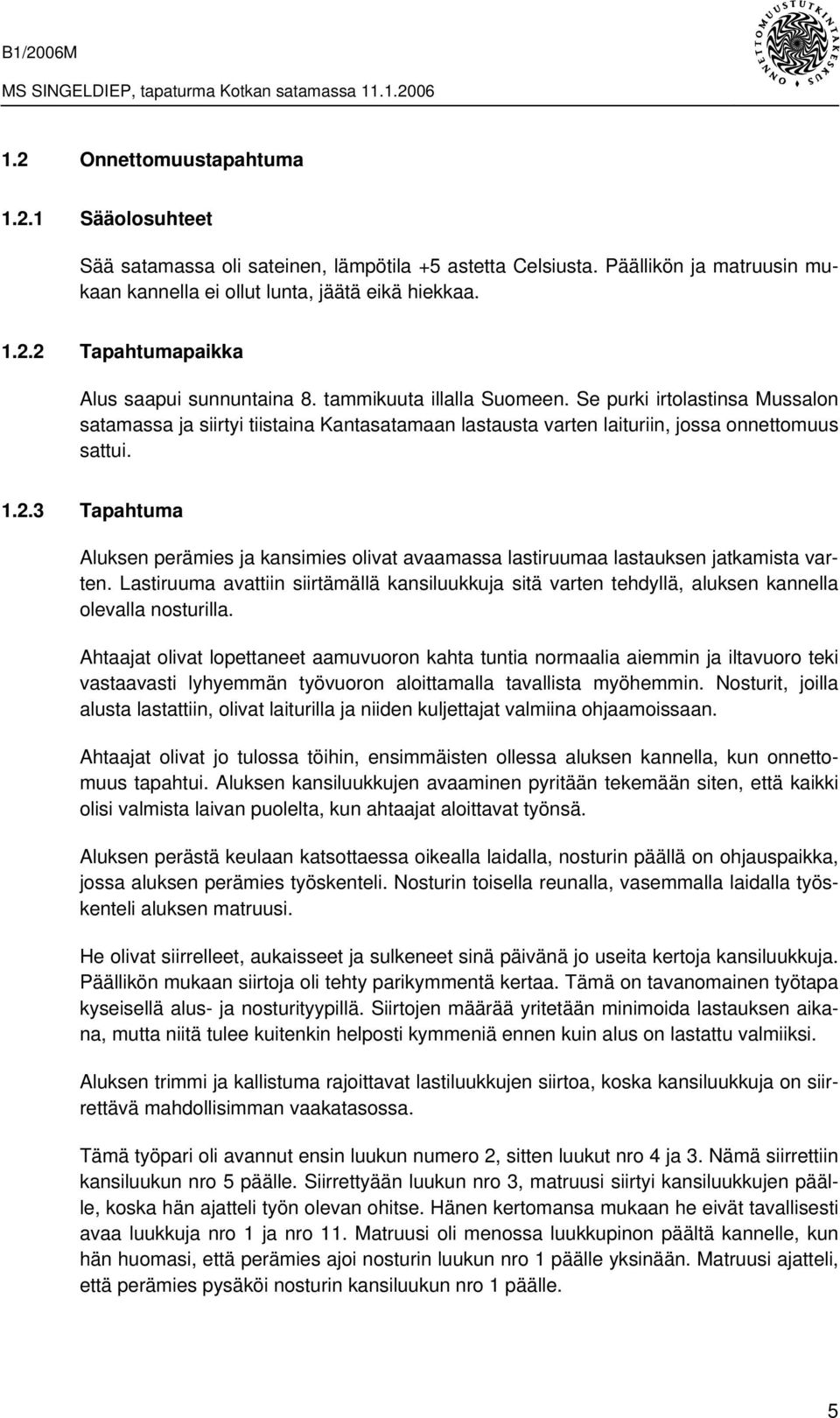 3 Tapahtuma Aluksen perämies ja kansimies olivat avaamassa lastiruumaa lastauksen jatkamista varten.