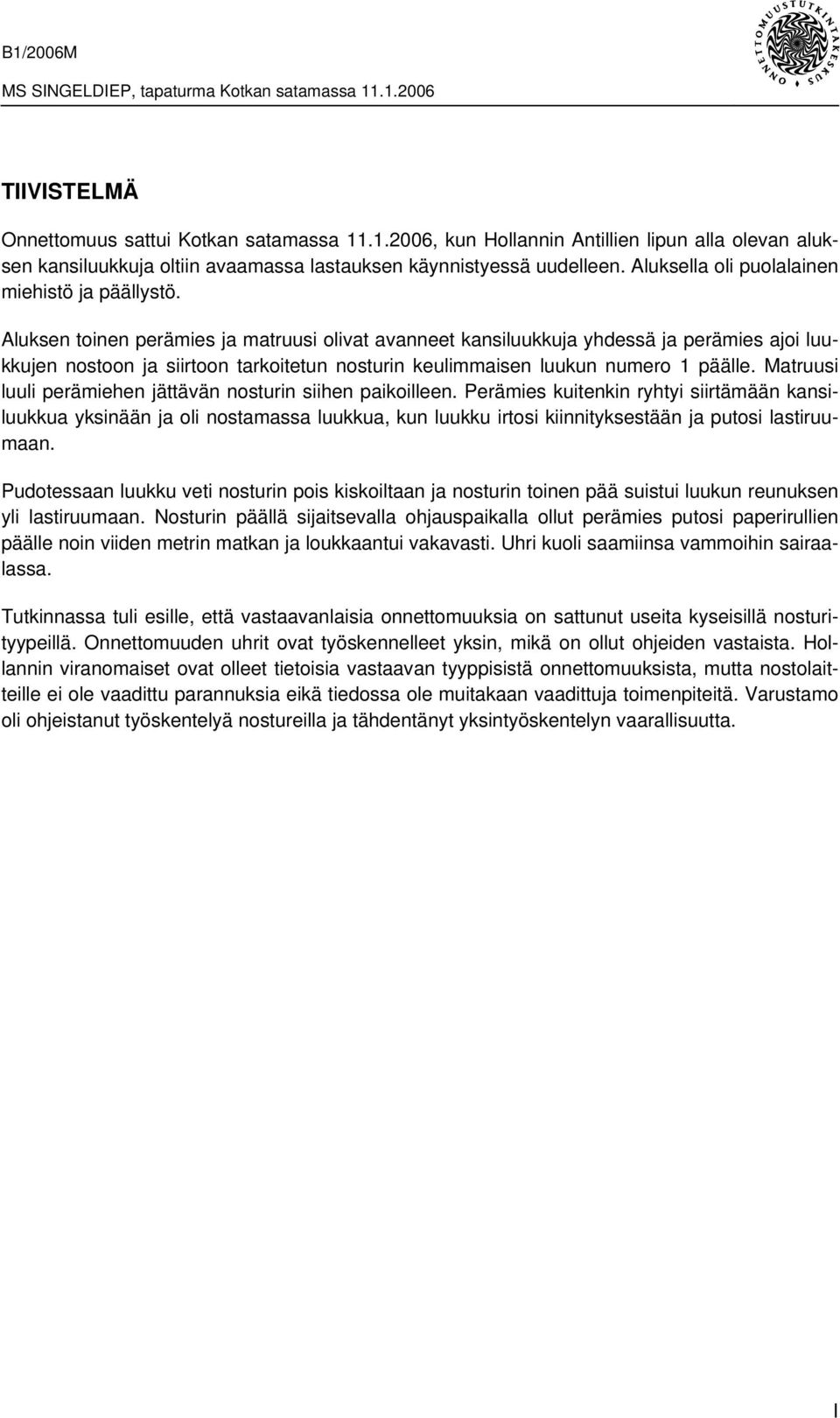 Aluksen toinen perämies ja matruusi olivat avanneet kansiluukkuja yhdessä ja perämies ajoi luukkujen nostoon ja siirtoon tarkoitetun nosturin keulimmaisen luukun numero 1 päälle.