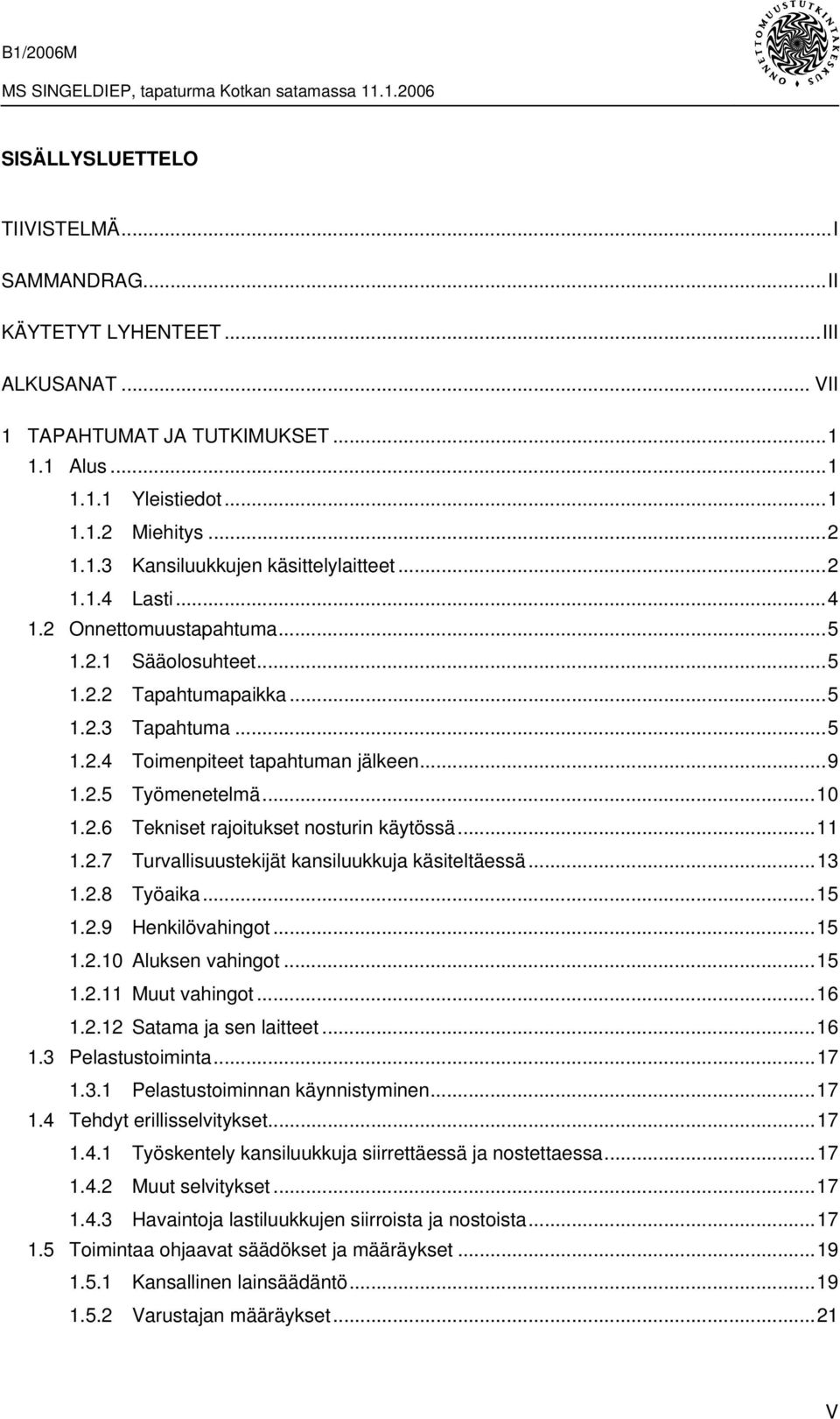 ..11 1.2.7 Turvallisuustekijät kansiluukkuja käsiteltäessä...13 1.2.8 Työaika...15 1.2.9 Henkilövahingot...15 1.2.10 Aluksen vahingot...15 1.2.11 Muut vahingot...16 1.2.12 Satama ja sen laitteet...16 1.3 Pelastustoiminta.