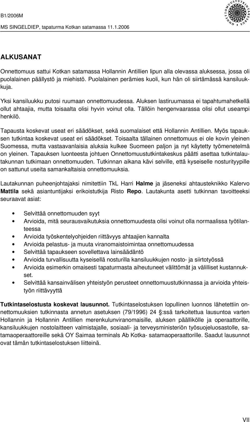 Aluksen lastiruumassa ei tapahtumahetkellä ollut ahtaajia, mutta toisaalta olisi hyvin voinut olla. Tällöin hengenvaarassa olisi ollut useampi henkilö.