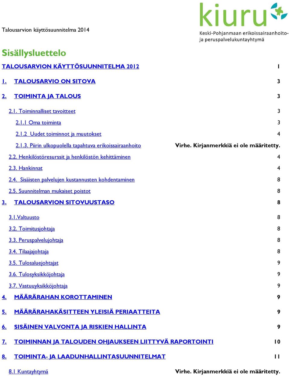 2.3. Hankinnat 4 2.4. Sisäisten palvelujen kustannusten kohdentaminen 8 2.5. Suunnitelman mukaiset poistot 8 3. TALOUSARVION SITOVUUSTASO 8 3.1.Valtuusto 8 3.2. Toimitusjohtaja 8 3.3. Peruspalvelujohtaja 8 3.