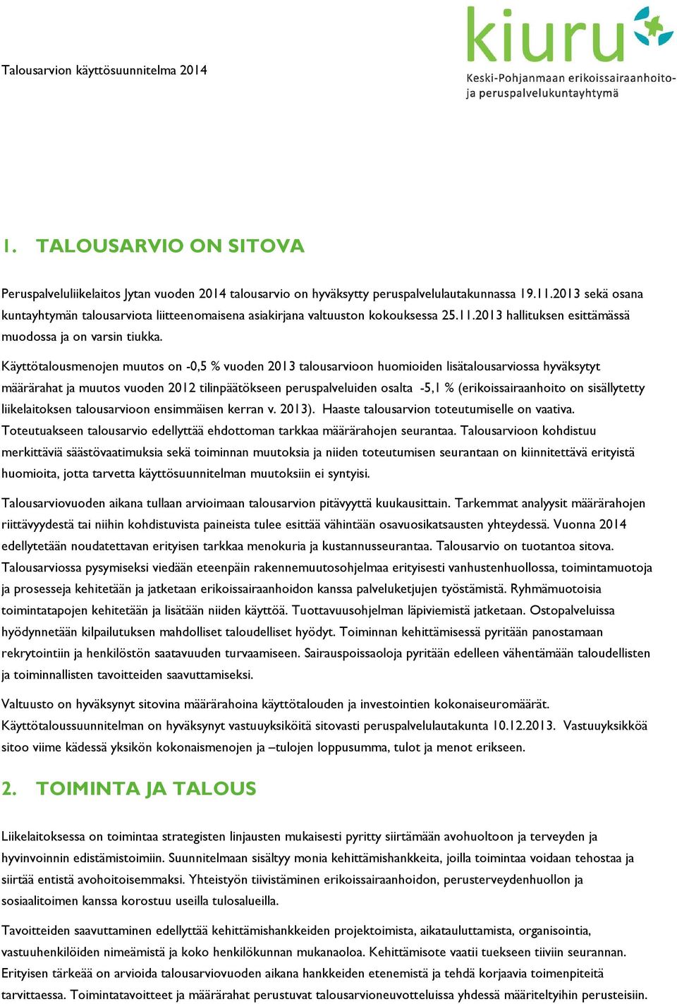 Käyttötalousmenojen muutos on -0,5 % vuoden 2013 talousarvioon huomioiden lisätalousarviossa hyväksytyt määrärahat ja muutos vuoden 2012 tilinpäätökseen peruspalveluiden osalta -5,1 %