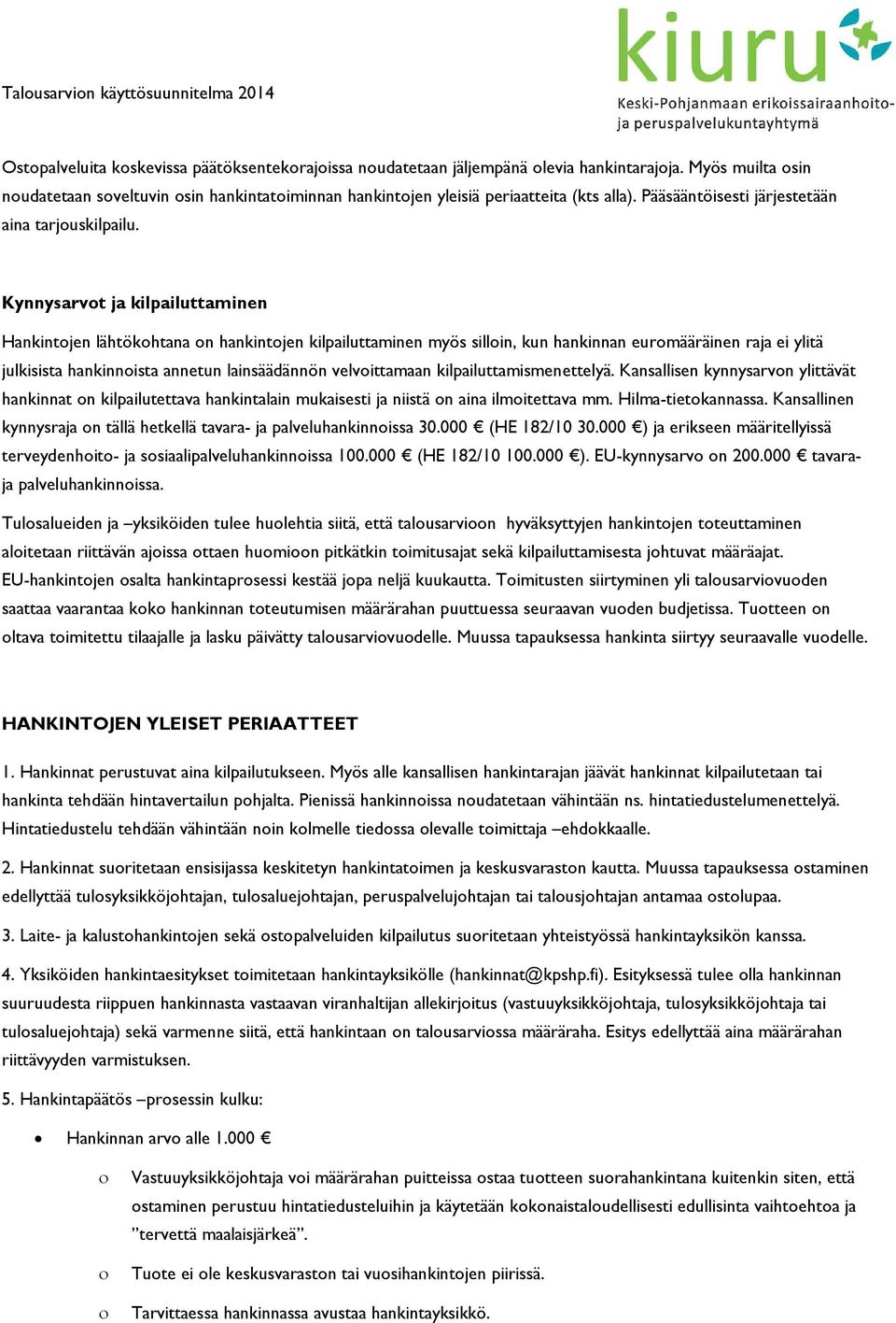 Kynnysarvot ja kilpailuttaminen Hankintojen lähtökohtana on hankintojen kilpailuttaminen myös silloin, kun hankinnan euromääräinen raja ei ylitä julkisista hankinnoista annetun lainsäädännön