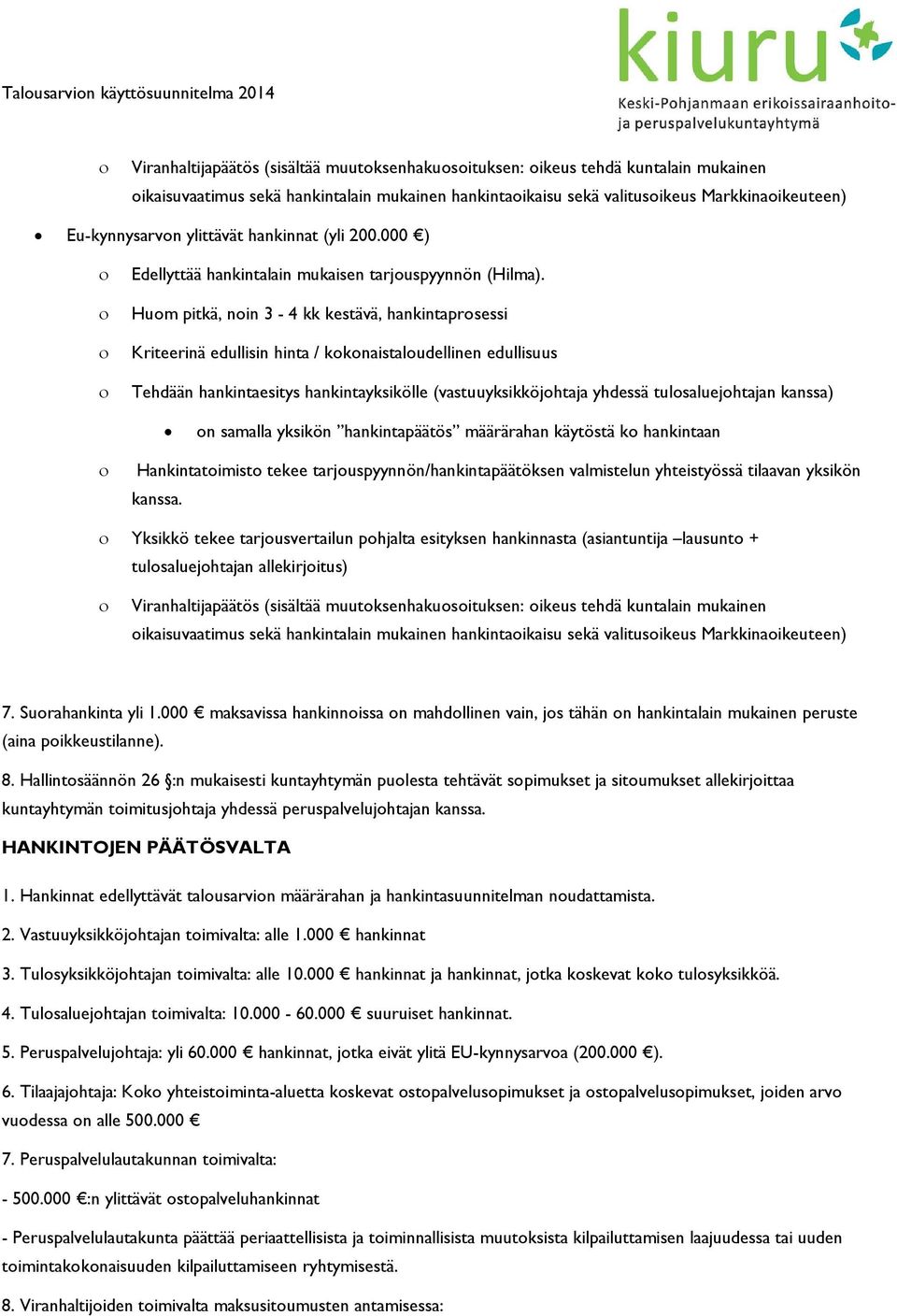 Huom pitkä, noin 3-4 kk kestävä, hankintaprosessi Kriteerinä edullisin hinta / kokonaistaloudellinen edullisuus Tehdään hankintaesitys hankintayksikölle (vastuuyksikköjohtaja yhdessä