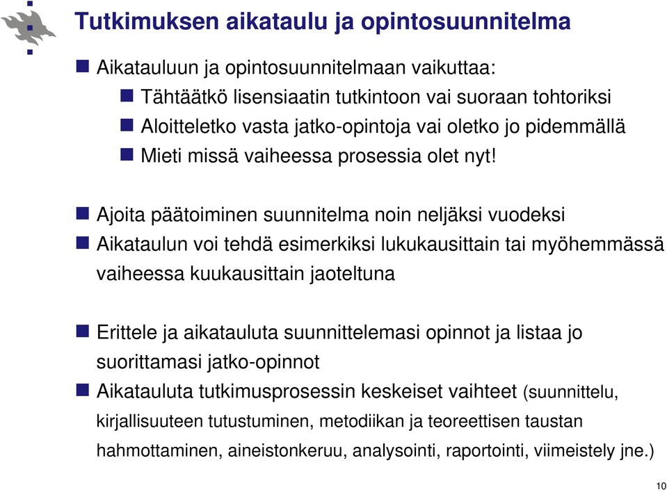 Ajoita päätoiminen suunnitelma noin neljäksi vuodeksi Aikataulun voi tehdä esimerkiksi lukukausittain tai myöhemmässä vaiheessa kuukausittain jaoteltuna Erittele ja