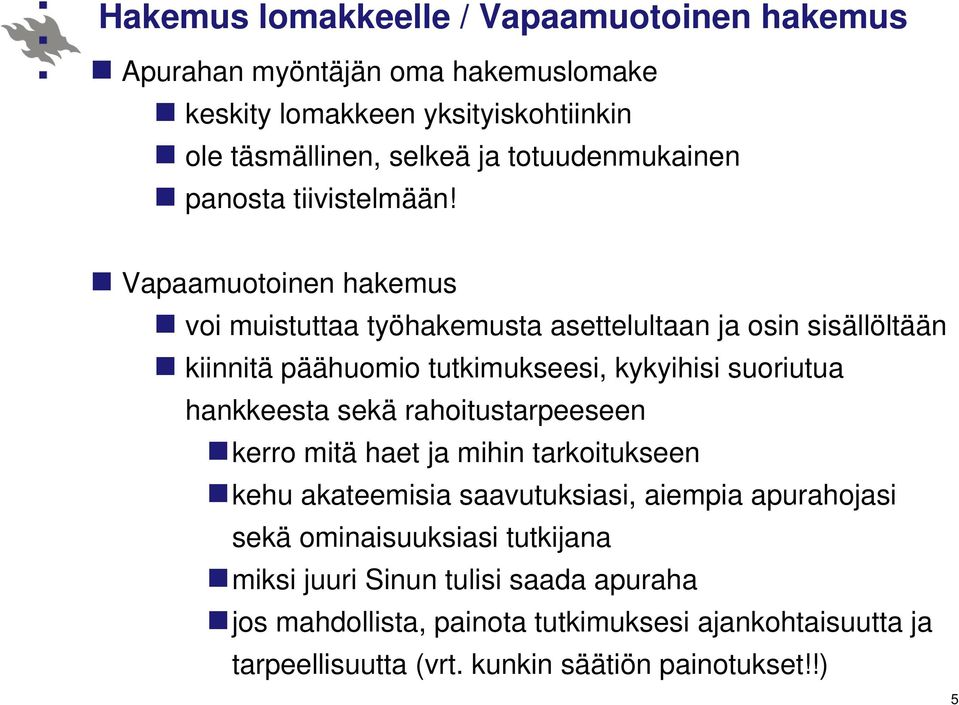 Vapaamuotoinen hakemus voi muistuttaa työhakemusta asettelultaan ja osin sisällöltään kiinnitä päähuomio tutkimukseesi, kykyihisi suoriutua hankkeesta sekä