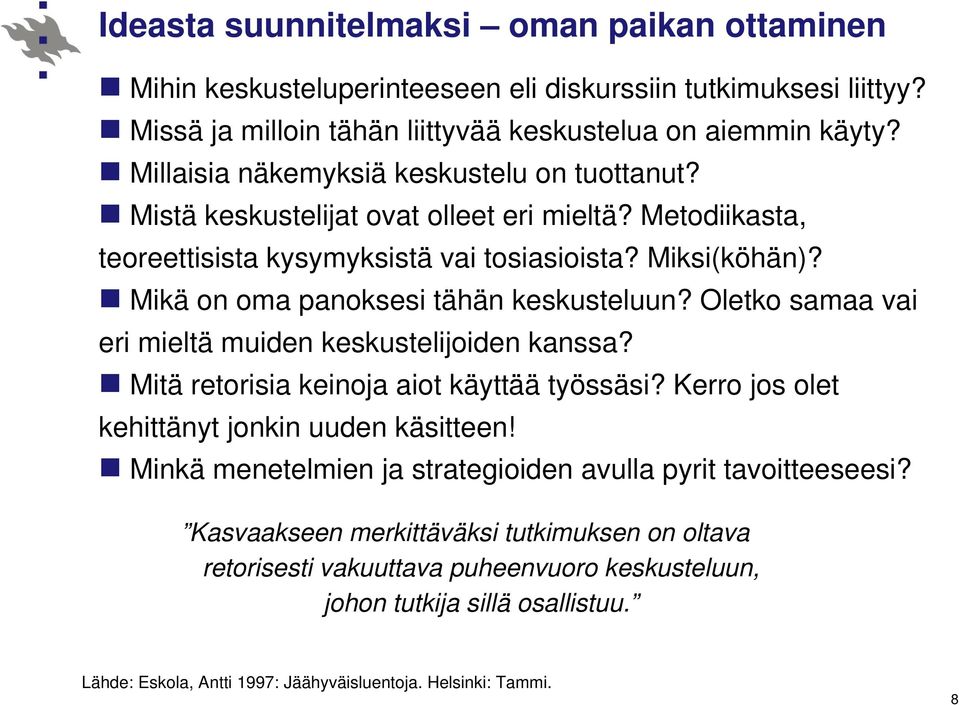 Mikä on oma panoksesi tähän keskusteluun? Oletko samaa vai eri mieltä muiden keskustelijoiden kanssa? Mitä retorisia keinoja aiot käyttää työssäsi? Kerro jos olet kehittänyt jonkin uuden käsitteen!