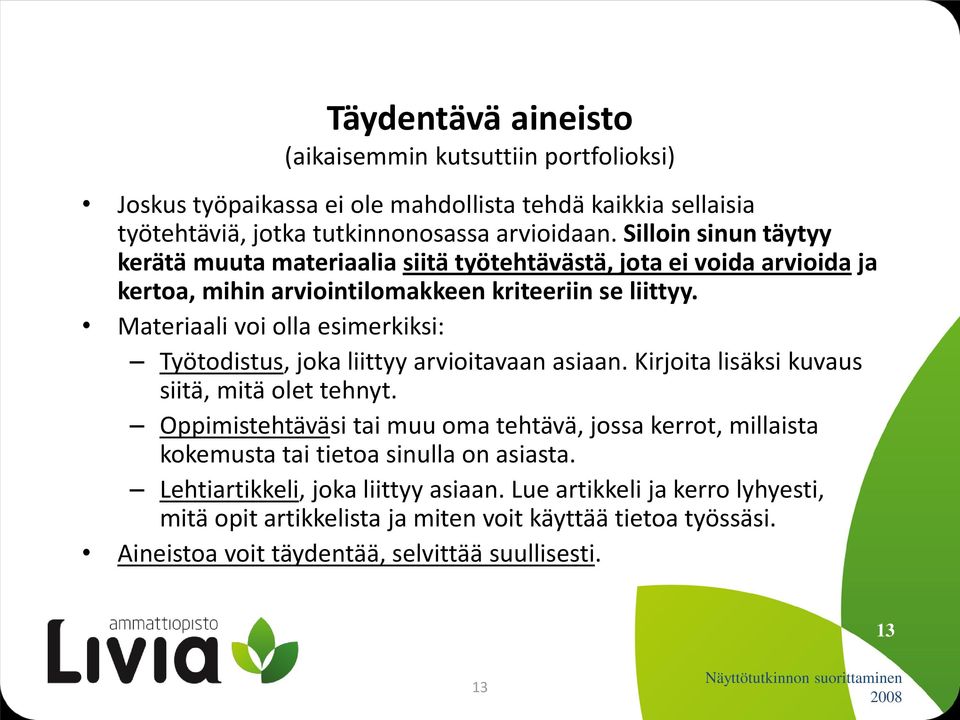 Materiaali voi olla esimerkiksi: Työtodistus, joka liittyy arvioitavaan asiaan. Kirjoita lisäksi kuvaus siitä, mitä olet tehnyt.