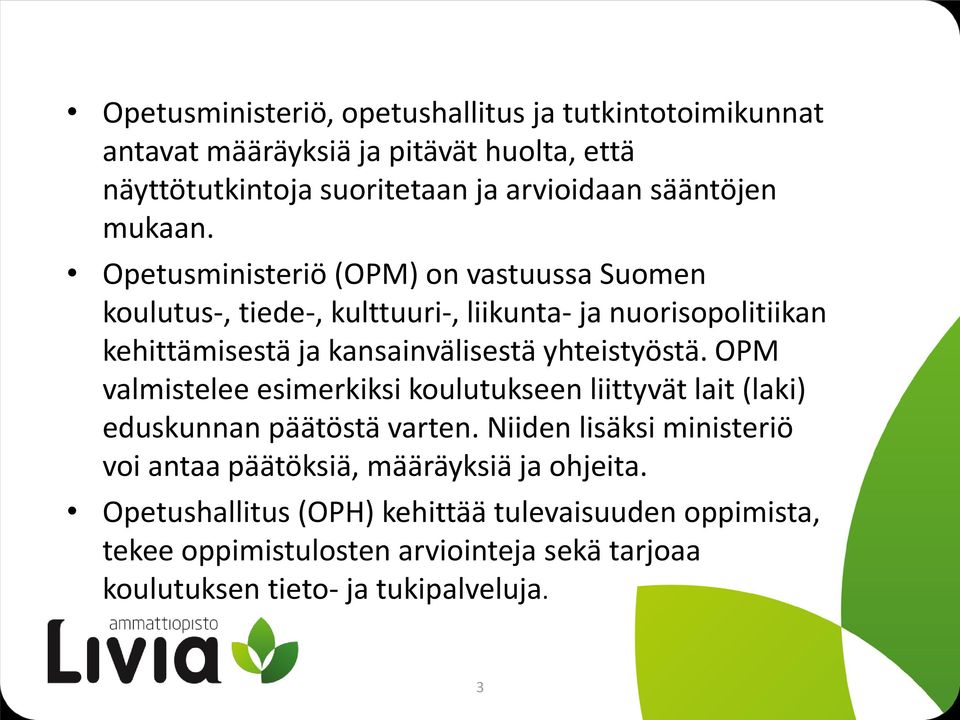 Opetusministeriö (OPM) on vastuussa Suomen koulutus-, tiede-, kulttuuri-, liikunta- ja nuorisopolitiikan kehittämisestä ja kansainvälisestä yhteistyöstä.