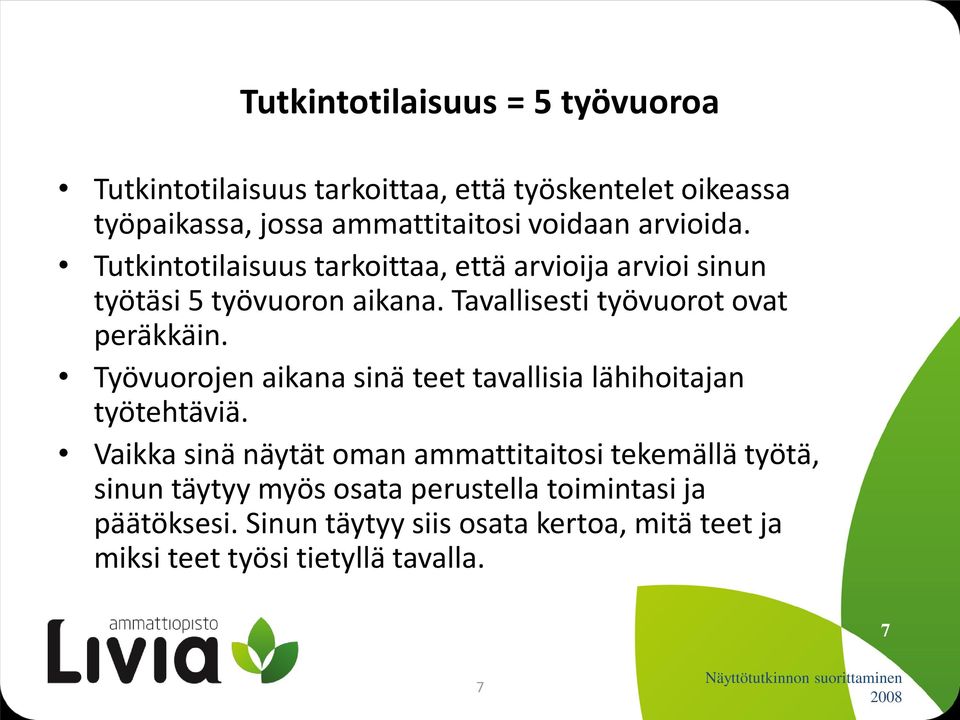 Työvuorojen aikana sinä teet tavallisia lähihoitajan työtehtäviä.