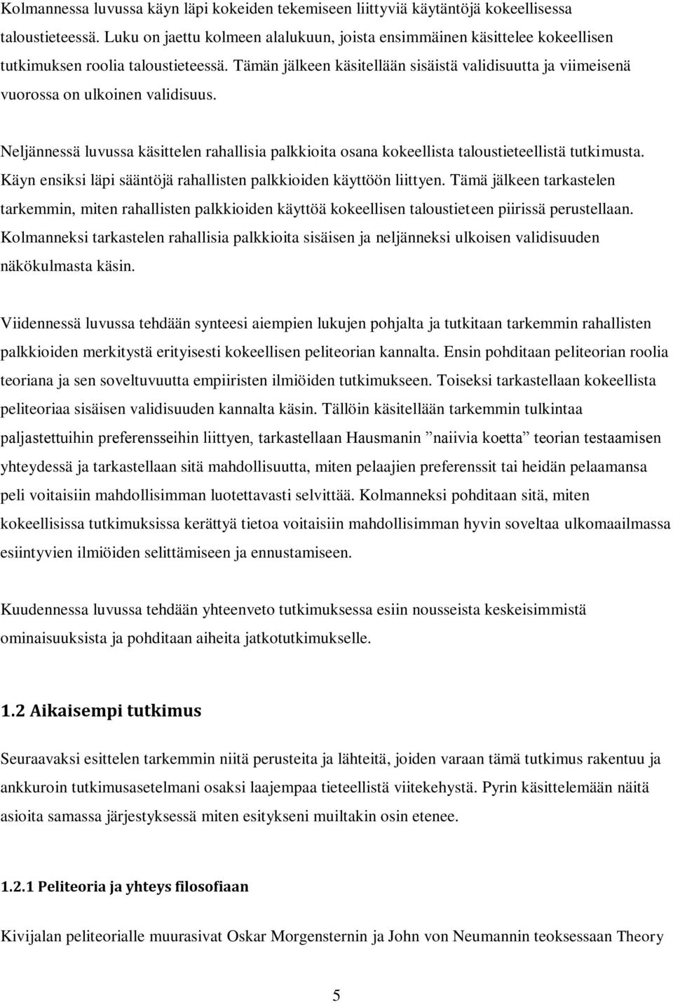 Tämän jälkeen käsitellään sisäistä validisuutta ja viimeisenä vuorossa on ulkoinen validisuus. Neljännessä luvussa käsittelen rahallisia palkkioita osana kokeellista taloustieteellistä tutkimusta.