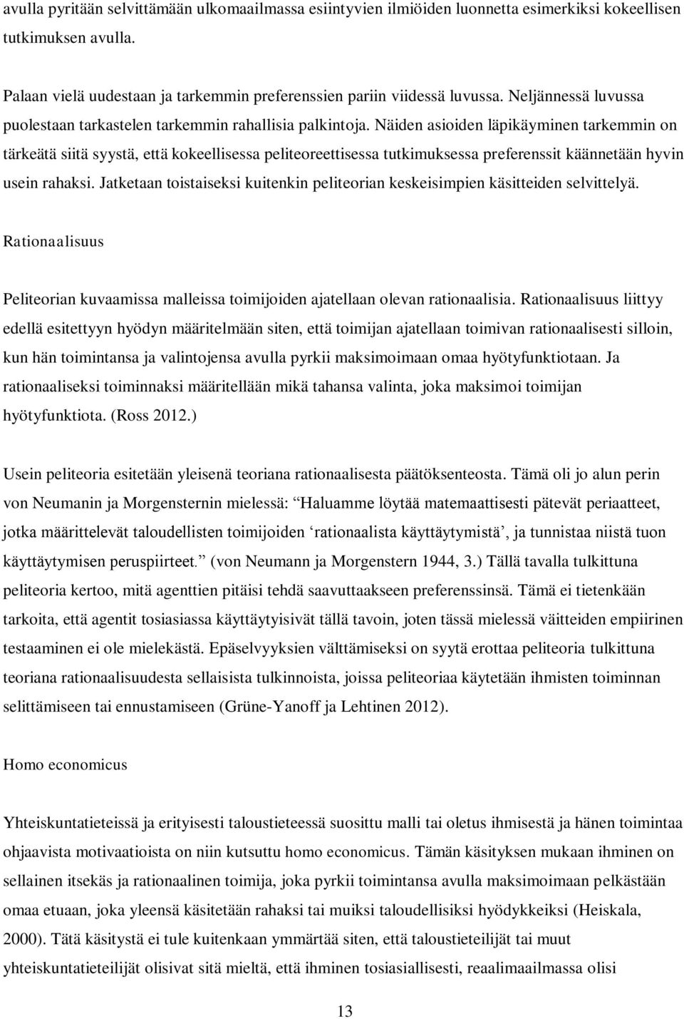 Näiden asioiden läpikäyminen tarkemmin on tärkeätä siitä syystä, että kokeellisessa peliteoreettisessa tutkimuksessa preferenssit käännetään hyvin usein rahaksi.